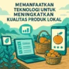 Memanfaatkan Teknologi untuk Meningkatkan Kualitas Produk Lokal