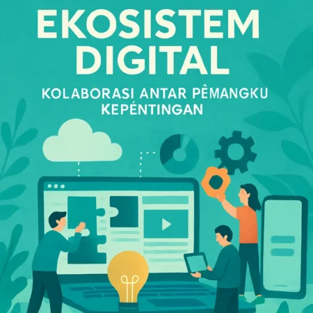 Membangun Ekosistem Digital: Kolaborasi Antar Pemangku Kepentingan