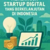 Membangun Startup Digital yang Berkelanjutan di Indonesia